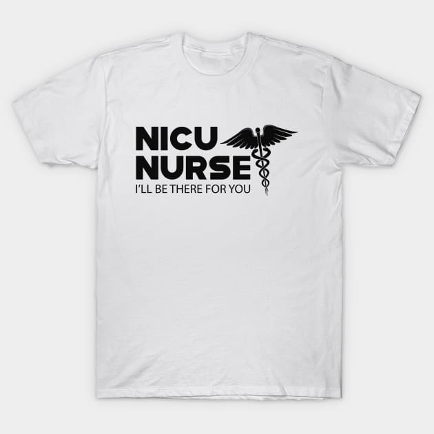 NICU Nurse - I'll be there for you T-Shirt by KC Happy Shop